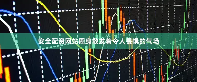 安全配资网站周身散发着令人畏惧的气场