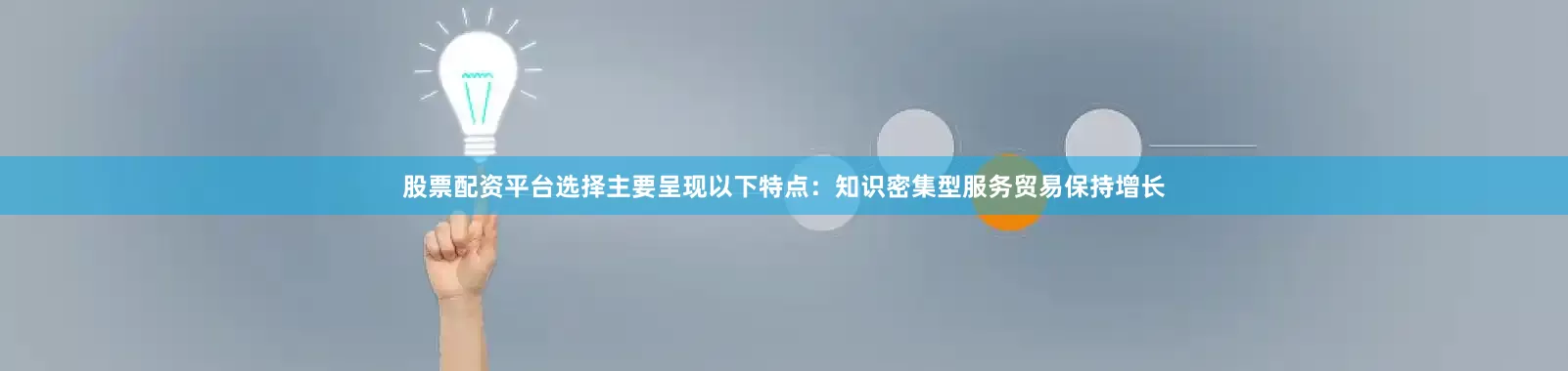 股票配资平台选择主要呈现以下特点：　　知识密集型服务贸易保持增长