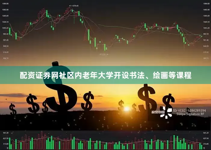 配资证券网社区内老年大学开设书法、绘画等课程