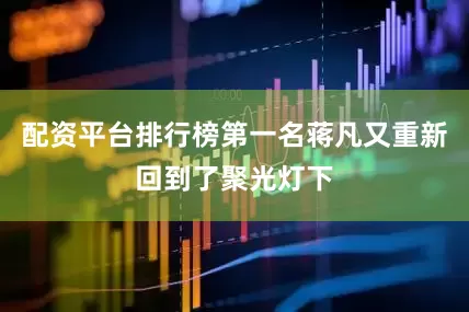 配资平台排行榜第一名蒋凡又重新回到了聚光灯下