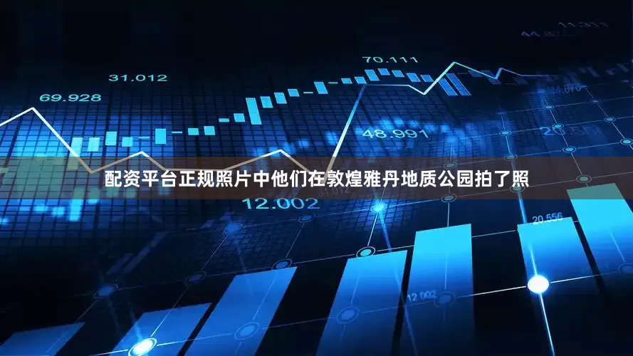 配资平台正规照片中他们在敦煌雅丹地质公园拍了照