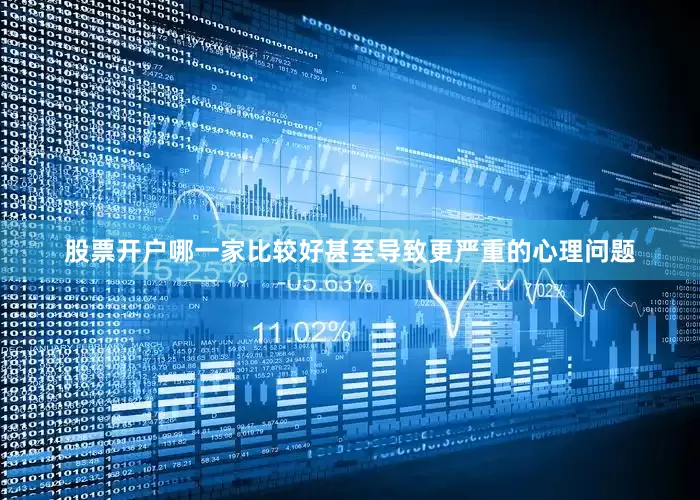 股票开户哪一家比较好甚至导致更严重的心理问题