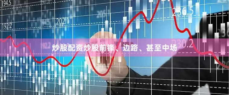 炒股配资炒股前锋、边路、甚至中场