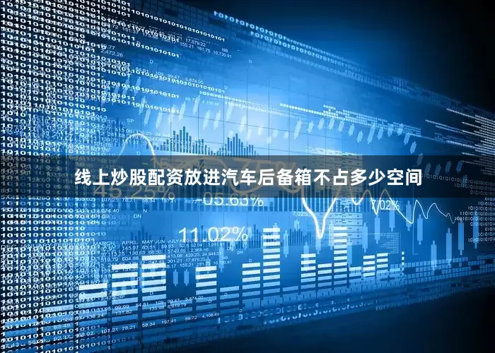 线上炒股配资放进汽车后备箱不占多少空间