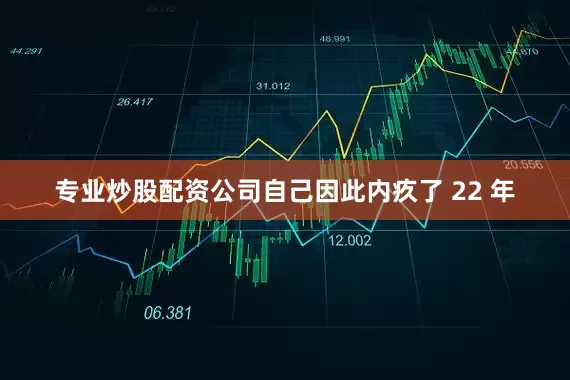 专业炒股配资公司自己因此内疚了 22 年
