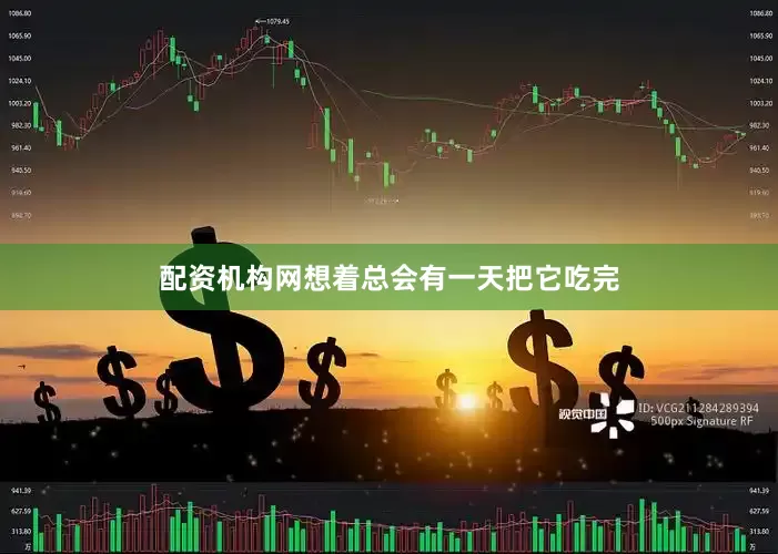 配资机构网想着总会有一天把它吃完