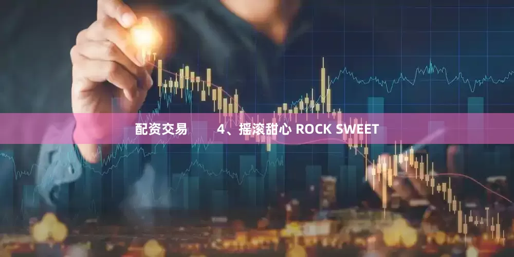 配资交易        4、摇滚甜心 ROCK SWEET