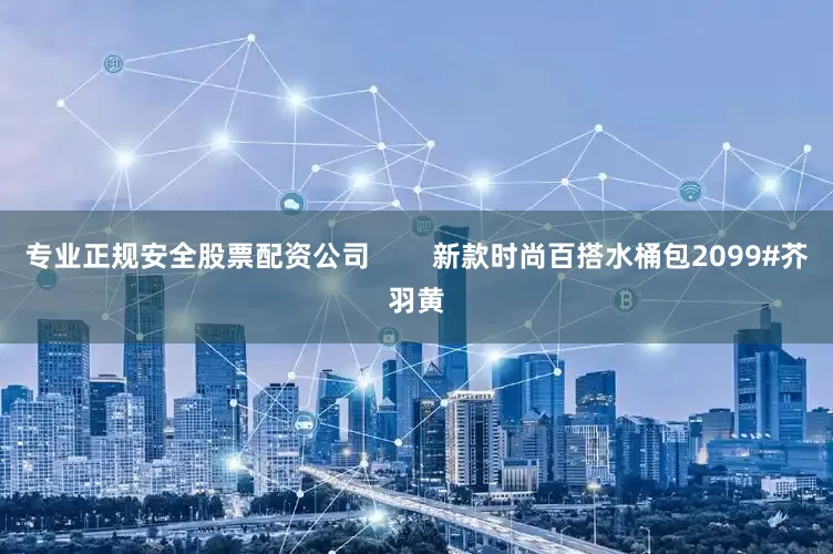 专业正规安全股票配资公司        新款时尚百搭水桶包2099#芥羽黄