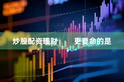 炒股配资理财        更要命的是